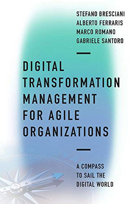 Digital Transformation Management For Agile Organizations: A Compass To Sail The Digital World - 9781800431720