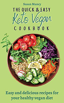 The Quick And Easy Keto Vegan Cookbook: Easy And Delicious Recipes For Your Healthy Vegan Diet - 9781803171845