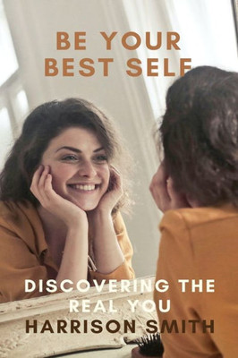 Be Your Best Self: Discovering the Real You