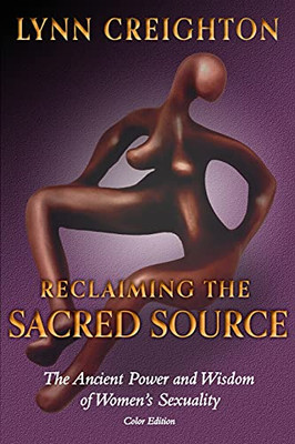 Reclaiming The Sacred Source: The Ancient Power And Wisdom Of Women'S Sexuality - Color Edition - 9781737142348