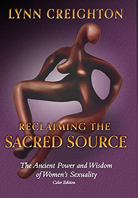 Reclaiming The Sacred Source: The Ancient Power And Wisdom Of Women'S Sexuality - Color Edition - 9781737142355