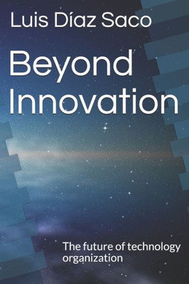 Beyond Innovation: The future of technology organization