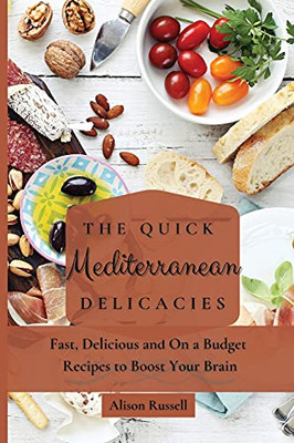 The Quick Mediterranean Delicacies: Fast, Delicious And On A Budget Recipes To Boost Your Brain - 9781803174075
