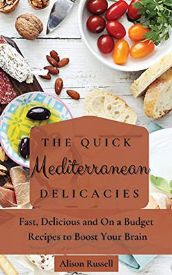 The Quick Mediterranean Delicacies: Fast, Delicious And On A Budget Recipes To Boost Your Brain - 9781803174082