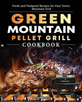 Green Mountain Pellet Grill Cookbook: Fresh And Foolproof Recipes For Your Green Mountain Grill - 9781803201948