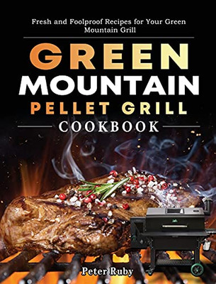 Green Mountain Pellet Grill Cookbook: Fresh And Foolproof Recipes For Your Green Mountain Grill - 9781803201955