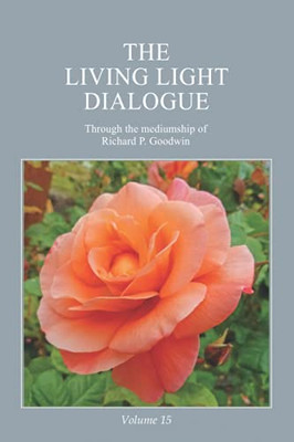 The Living Light Dialogue Volume 15: Spiritual Awareness Classes Of The Living Light Philosophy - 9781947199286