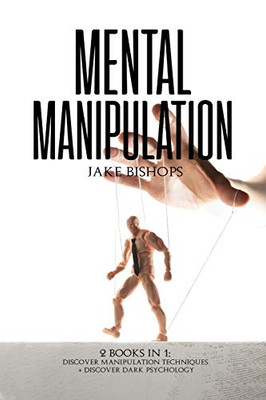 Mental Manipulation: 2 Books In 1: Discover Manipulation Techniques And Discover Dark Psychology - 9781801919302