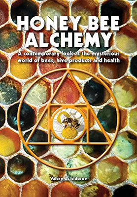 Honey Bee Alchemy. A Contemporary Look At The Mysterious World Of Bees, Hive Products And Health - 9781913811020