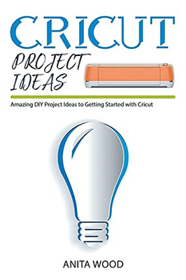 Cricut Project Ideas: Amazing Diy Project Ideas To Getting Started With Cricut + Tips And Tricks - 9781914129223