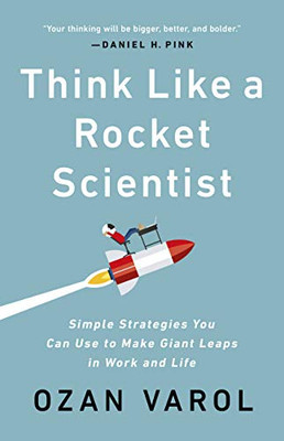 Think Like A Rocket Scientist: Simple Strategies You Can Use To Make Giant Leaps In Work And Life - 9781541762602