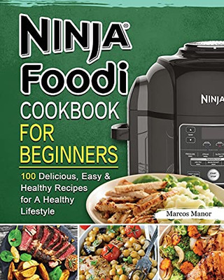 Ninja Foodi Cookbook For Beginners: 100 Delicious, Easy & Healthy Recipes For A Healthy Lifestyle - 9781802449877