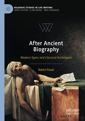After Ancient Biography: Modern Types And Classical Archetypes (Palgrave Studies In Life Writing) - 9783030351717