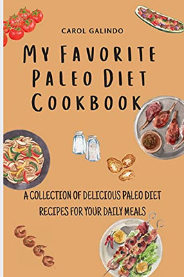 My Favorite Paleo Diet Cookbook: A Collection Of Delicious Paleo Diet Recipes For Your Daily Meals - 9781801909211