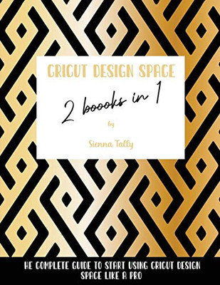 Cricut Design Space 2 Books In 1: The Complete Guide To Start Using Cricut Design Space Like A Pro - 9781801925365