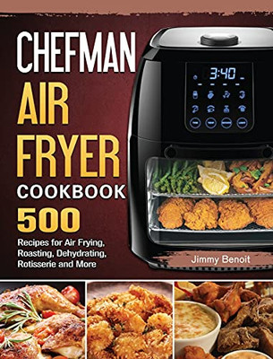 Chefman Air Fryer Cookbook: 500 Recipes For Air Frying, Roasting, Dehydrating, Rotisserie And More - 9781802447552