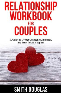 Relationship Workbook for Couples: A Guide to Deeper Connection, Intimacy, and Trust for All Couples!