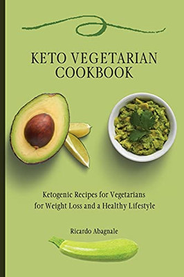 Keto Vegetarian Cookbook: Ketogenic Recipes For Vegetarians For Weight Loss And A Healthy Lifestyle - 9781802771848