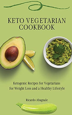 Keto Vegetarian Cookbook: Ketogenic Recipes For Vegetarians For Weight Loss And A Healthy Lifestyle - 9781802771879