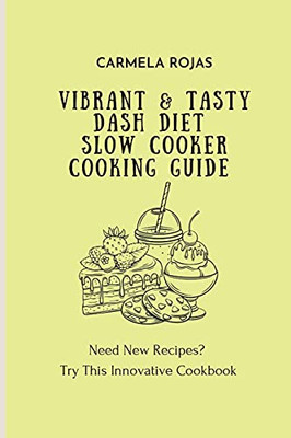 Vibrant & Tasty Dash Diet Slow Cooker Cooking Guide: Need New Recipes? Try This Innovative Cookbook - 9781802778496