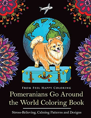 Pomeranians Go Around The World Coloring Book: Fun Pomeranian Coloring Book For Adults And Kids 10+ - 9781910677704