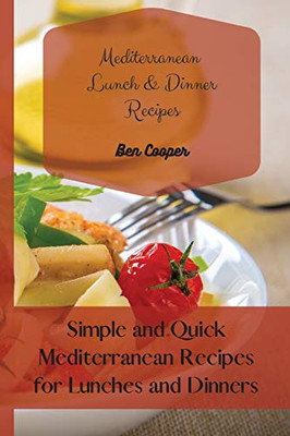 Mediterranean Lunch & Dinner Recipes: Simple And Quick Mediterranean Recipes For Lunches And Dinners - 9781802690248
