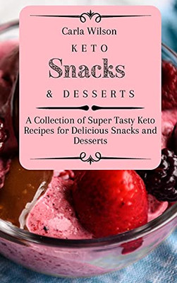 Keto Snacks And Desserts: A Collection Of Super Tasty Keto Recipes For Delicious Snacks And Desserts - 9781803177144