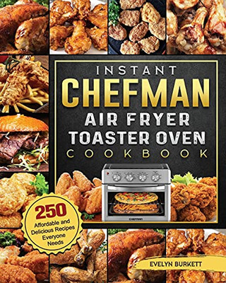 Instant Chefman Air Fryer Toaster Oven Cookbook: 250 Affordable And Delicious Recipes Everyone Needs - 9781803203775
