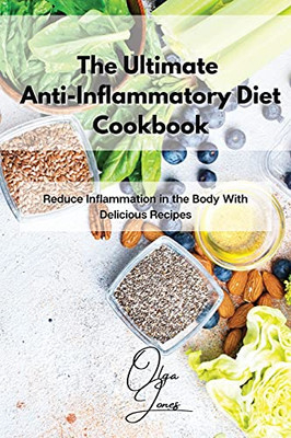 The Ultimate Anti-Inflammatory Diet Cookbook: Reduce Inflammation In The Body With Delicious Recipes - 9781803211435