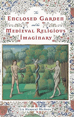 The Enclosed Garden And The Medieval Religious Imaginary (Nature And Environment In The Middle Ages) - 9781843845980