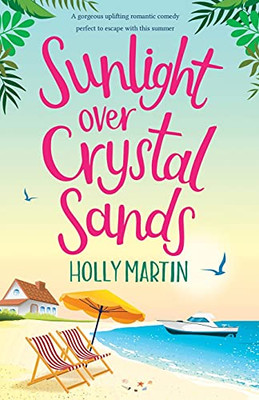 Sunlight Over Crystal Sands: A Gorgeous Uplifting Romantic Comedy Perfect To Escape With This Summer - 9781913616236