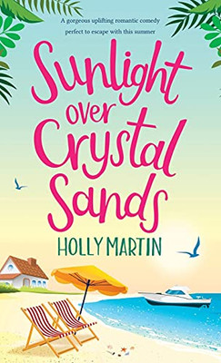 Sunlight Over Crystal Sands: A Gorgeous Uplifting Romantic Comedy Perfect To Escape With This Summer - 9781913616250