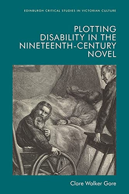 Plotting Disability In The Nineteenth-Century Novel (Edinburgh Critical Studies In Victorian Culture) - 9781474455022