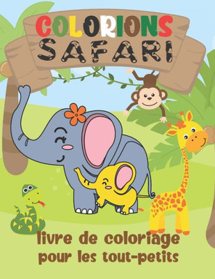 Colorions Safari - Livre de Coloriage Pour les Tout-Petits: Cahier de coloriage pour enfants de 2 ans Ã  4 ans: Animaux Sauvages d'Afrique