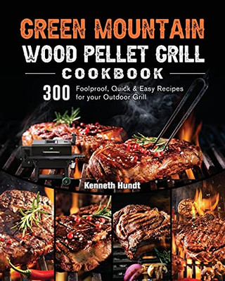 Green Mountain Wood Pellet Grill Cookbook: 300 Foolproof, Quick & Easy Recipes For Your Outdoor Grill - 9781803202020