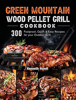 Green Mountain Wood Pellet Grill Cookbook: 300 Foolproof, Quick & Easy Recipes For Your Outdoor Grill - 9781803202037