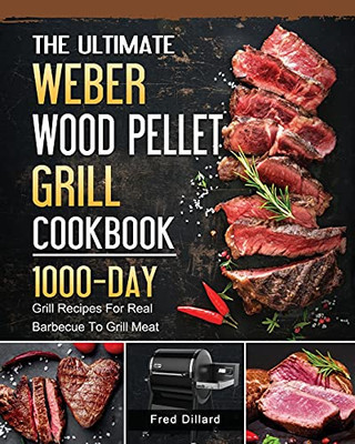 The Ultimate Weber Wood Pellet Grill Cookbook: 1000-Day Grill Recipes For Real Barbecue To Grill Meat - 9781803202112