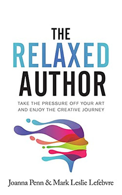 The Relaxed Author: Take The Pressure Off Your Art And Enjoy The Creative Journey (Books For Writers) - 9781913321710