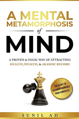 A Mental Metamorphosis Of Mind: A Proven And Yogic Way Of Attracting Health, Wealth And Akashic Record - 9781737634102