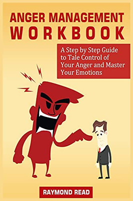 Anger Management Workbook: A Step By Step Guide To Tale Control Of Your Anger And Master Your Emotions - 9781801780407