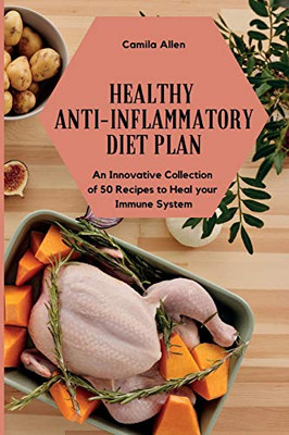 Healthy Anti-Inflammatory Diet Plan: An Innovative Collection Of 50 Recipes To Heal Your Immune System - 9781801903967
