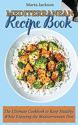 Mediterranean Recipe Book: The Ultimate Cookbook To Keep Healthy While Enjoying The Mediterranean Diet - 9781802698862