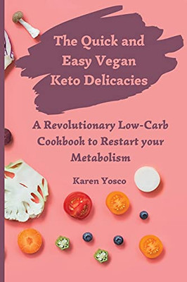 The Quick And Easy Vegan Keto Delicacies: A Revolutionary Low-Carb Cookbook To Restart Your Metabolism - 9781802777437