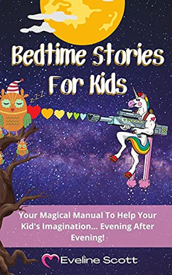 Bedtime Stories For Kids: Your Magical Manual To Help Your Kid'S Imagination... Evening After Evening! - 9781802867664