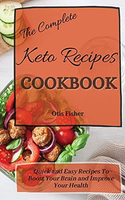 The Complete Keto Recipes Cookbook: Quick And Easy Recipes To Boost Your Brain And Improve Your Health - 9781803171401