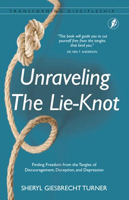 Unraveling The Lie-Knot: Finding Freedom From The Tangles Of Discouragement, Deception, And Depression - 9781913082338