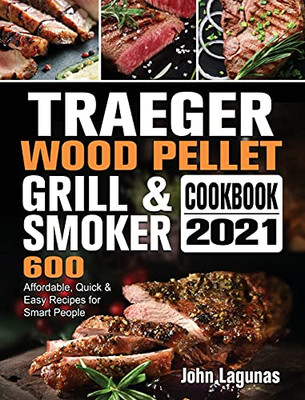 Traeger Wood Pellet Grill & Smoker Cookbook 2021: 600 Affordable, Quick & Easy Recipes For Smart People - 9781802446852