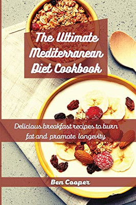 The Ultimate Mediterranean Diet Cookbook: Delicious Breakfast Recipes To Burn Fat And Promote Longevity - 9781802690002