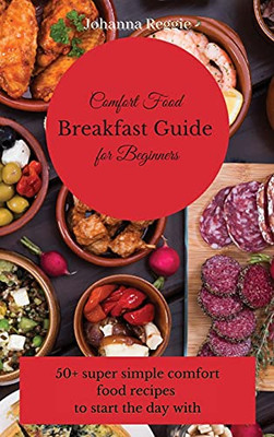 Comfort Food Breakfast Guide For Beginners: 50+ Super Simple Comfort Food Recipes To Start The Day With - 9781803175232