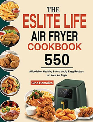 The Eslite Life Air Fryer Cookbook: 550 Affordable, Healthy & Amazingly Easy Recipes For Your Air Fryer - 9781803192994